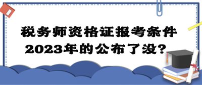 稅務師資格證報考條件2023年的公布了沒？