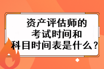 資產(chǎn)評(píng)估師的考試時(shí)間和科目時(shí)間表是什么？