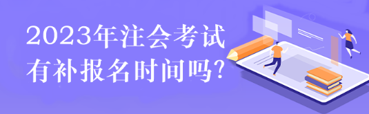 2023注會考試有補(bǔ)報名時間嗎？