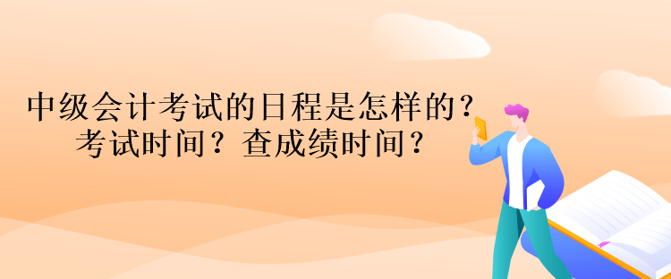 中級(jí)會(huì)計(jì)考試的日程是怎樣的？考試時(shí)間？查成績(jī)時(shí)間？