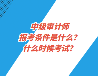 中級(jí)審計(jì)師報(bào)考條件是什么？什么時(shí)候考試？