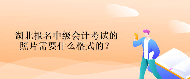 湖北報名中級會計考試的照片需要什么格式的？什么背景的？