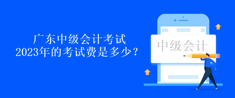 廣東中級會計考試2023年的考試費是多少？