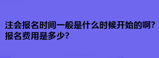 注會報名時間一般是什么時候開始的??？報名費用是多少？