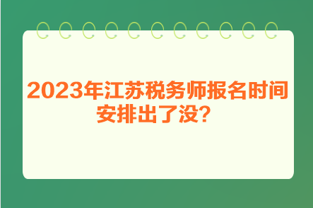 2023年江蘇稅務(wù)師報名時間安排出了沒？