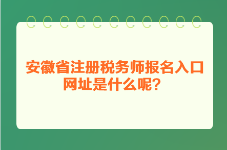 安徽省注冊(cè)稅務(wù)師報(bào)名入口網(wǎng)址是什么呢？