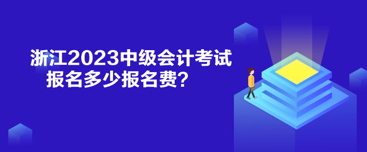 浙江2023中級會計(jì)考試報(bào)名多少報(bào)名費(fèi)？