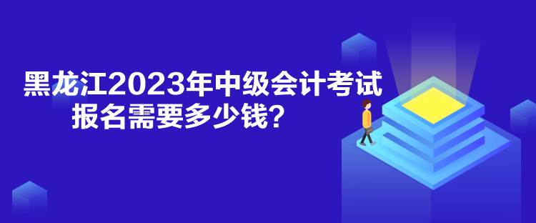 黑龍江2023年中級(jí)會(huì)計(jì)考試報(bào)名需要多少錢？