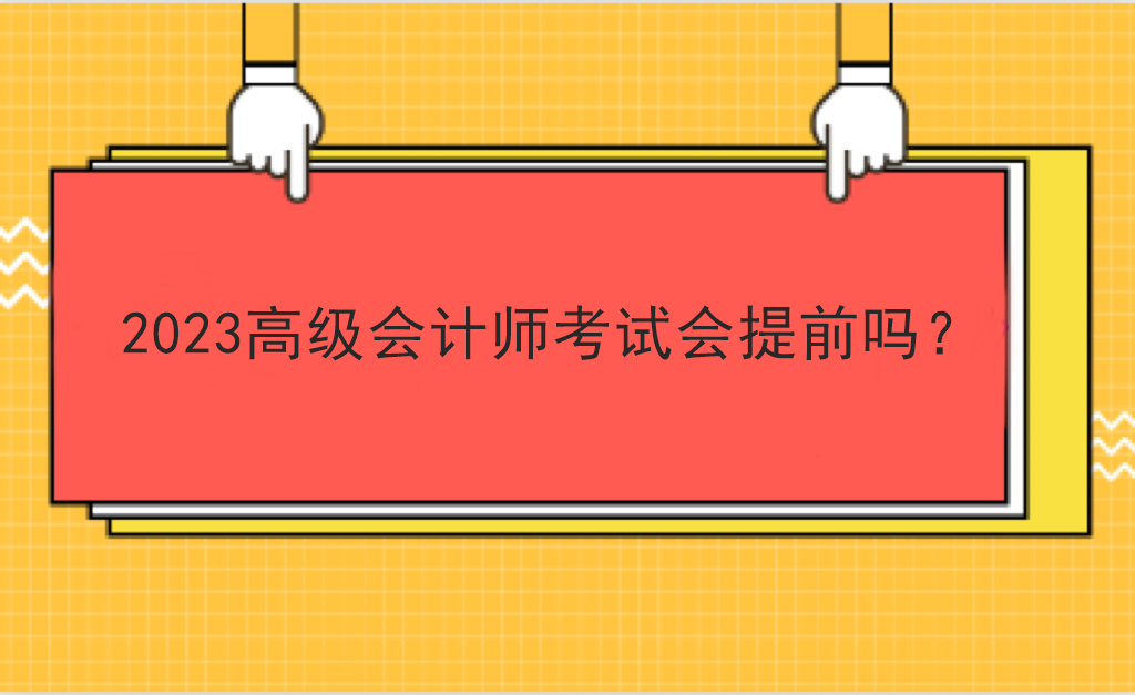 2023高級會計師考試會提前嗎？