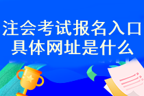 注會考試報名入口具體網(wǎng)址是什么？什么時候考試報名？