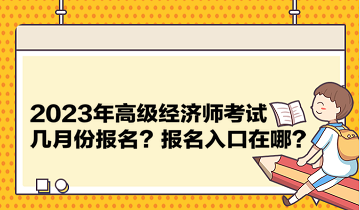 2023年高級經(jīng)濟師考試幾月份報名？報名入口在哪？