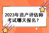 2023年資產評估師考試哪天報名？