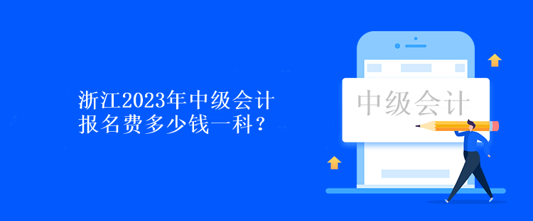 浙江2023年中級會計(jì)報(bào)名費(fèi)多少錢一科？