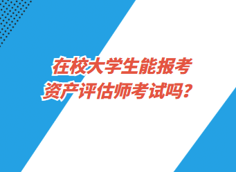 在校大學(xué)生能報(bào)考資產(chǎn)評(píng)估師考試嗎？