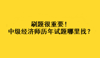 刷題很重要！中級經(jīng)濟師歷年試題哪里找？