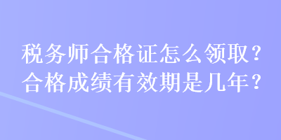 稅務(wù)師合格證怎么領(lǐng)?。亢细癯煽冇行谑菐啄?？