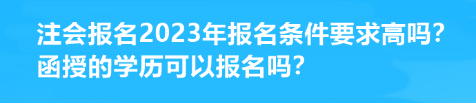 注會報名2023年報名條件要求高嗎？函授的學(xué)歷可以報名嗎？