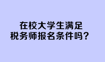 在校大學生滿足稅務師報名條件嗎？