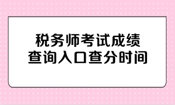 稅務(wù)師考試成績(jī)查詢?nèi)肟诓榉謺r(shí)間