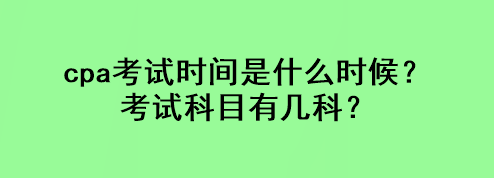 cpa考試時間是什么時候？考試科目有幾科？