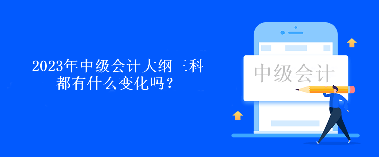 2023年中級會計大綱三科都有什么變化嗎？