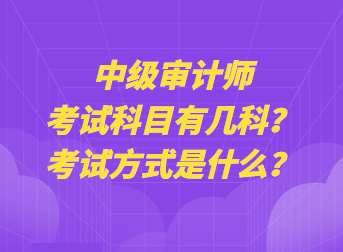 中級(jí)審計(jì)師考試科目有幾科？考試方式是什么？