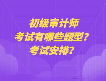 初級審計師考試有哪些題型？考試安排？