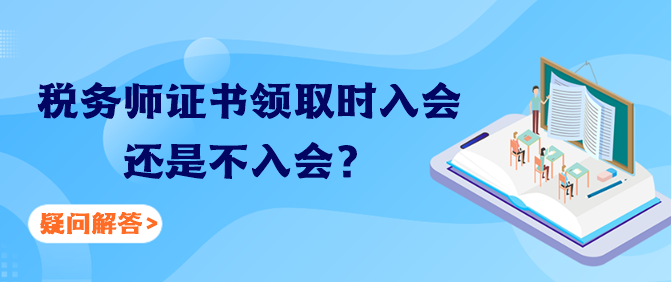 稅務(wù)師證書(shū)領(lǐng)取時(shí)入會(huì)還是不入會(huì)？