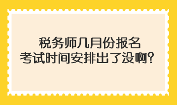 稅務師幾月份報名考試時間安排出了沒啊？