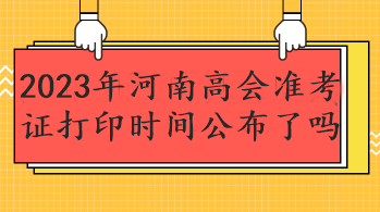 2023年河南高會準考證打印時間公布了嗎