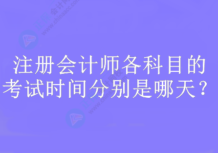 注冊(cè)會(huì)計(jì)師各科目的考試時(shí)間分別是哪天？