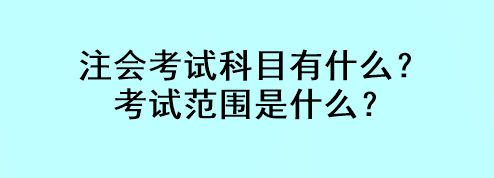 注會(huì)考試科目有什么？考試范圍是什么？