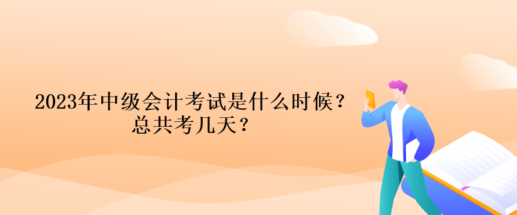 2023年中級會計考試時間是什么時候？總共考幾天？