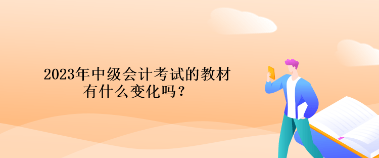 2023年中級(jí)會(huì)計(jì)考試的教材有什么變化嗎？