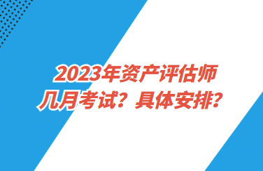 2023年資產(chǎn)評估師幾月考試？具體安排？