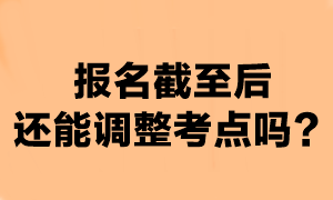 注會(huì)報(bào)名時(shí)間截至后可以換考點(diǎn)嗎？