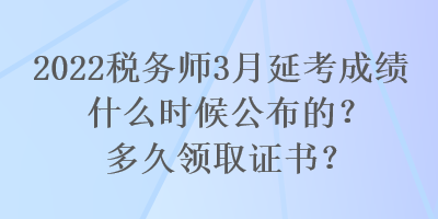 2022稅務(wù)師3月延考成績什么時(shí)候公布的？多久領(lǐng)取證書？