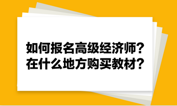 如何報(bào)名高級(jí)經(jīng)濟(jì)師？在什么地方購買教材？