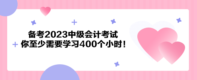 注意了！備考2023中級(jí)會(huì)計(jì)考試 你至少需要學(xué)習(xí)400個(gè)小時(shí)！