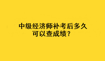 中級(jí)經(jīng)濟(jì)師補(bǔ)考后多久可以查成績(jī)？