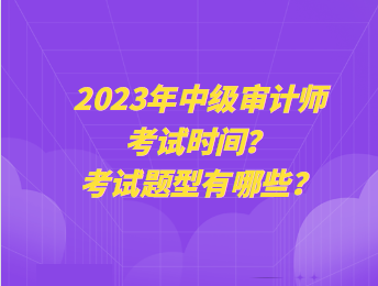 2023年中級審計師考試時間？考試題型有哪些？