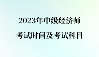 2023年中級經濟師考試時間及考試科目