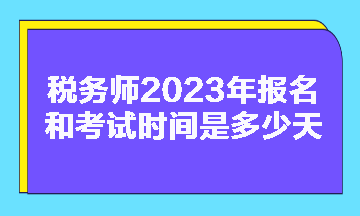 稅務(wù)師2023年報(bào)名和考試時(shí)間是多少天啊？