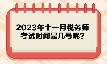 2023年十一月稅務(wù)師考試時間是幾號呢？