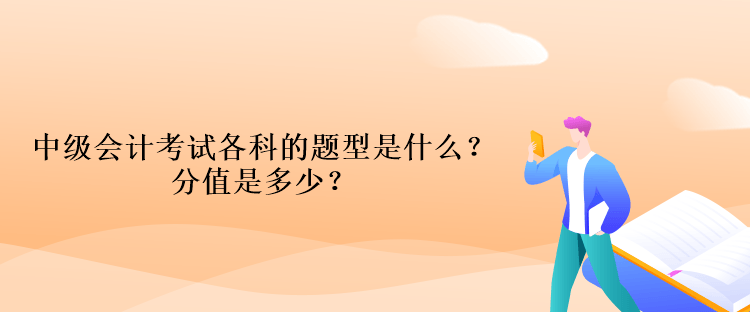 中級會計考試各科的題型是什么？分值是多少？