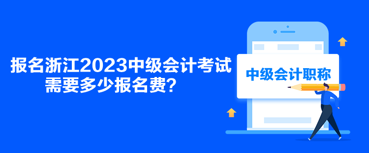 報名浙江2023中級會計考試需要多少報名費(fèi)？