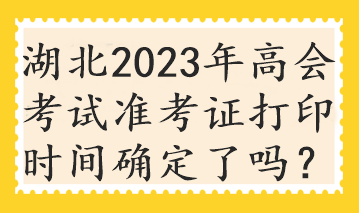 湖北2023年高會考試準考證打印時間確定了嗎？