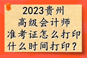 2023貴州高級會計師準(zhǔn)考證怎么打?。渴裁磿r間打?。? suffix=