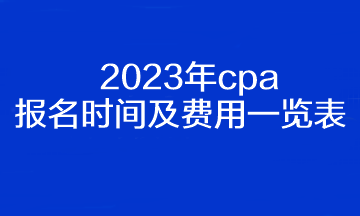 2023年cpa報(bào)名時(shí)間及費(fèi)用一覽表！