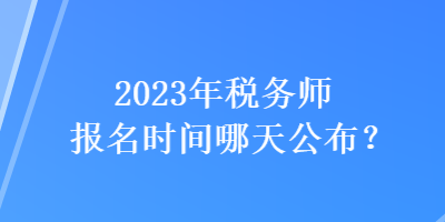 2023年稅務師報名時間哪天公布？